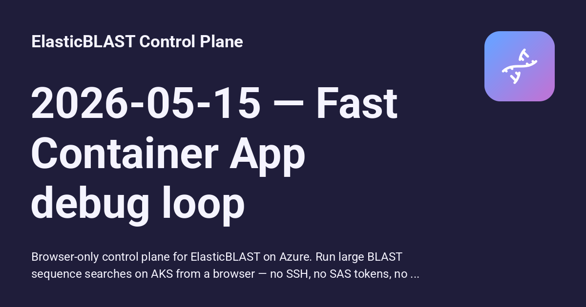 2026-05-15 — Fast Container App debug loop - ElasticBLAST Control Plane