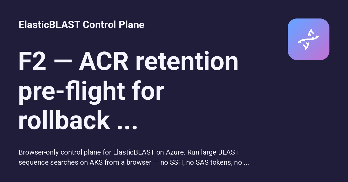 F2 — ACR retention pre-flight for rollback (2026-05-22) - ElasticBLAST ...