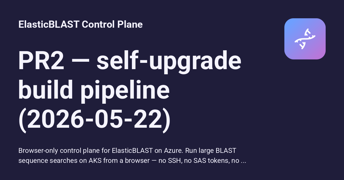 PR2 — self-upgrade build pipeline (2026-05-22) - ElasticBLAST Control Plane